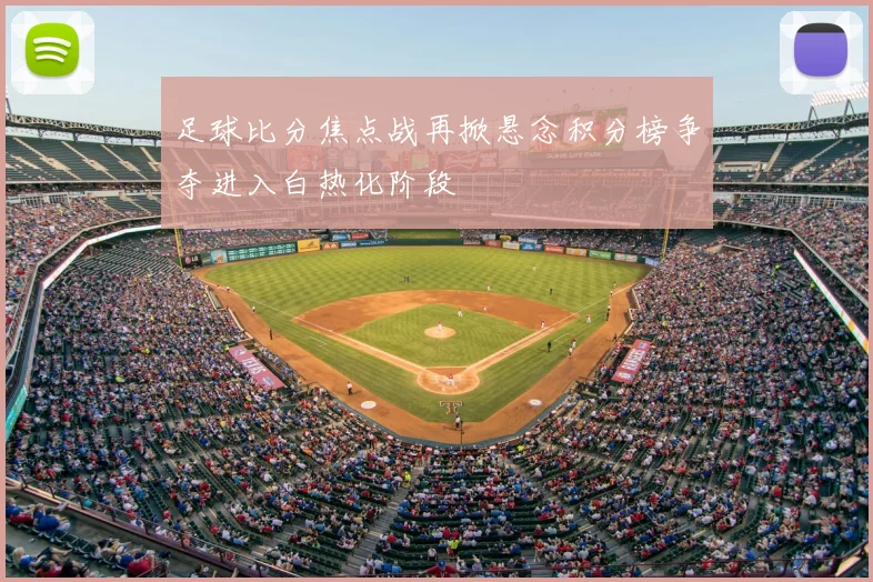 足球比分焦点战再掀悬念积分榜争夺进入白热化阶段