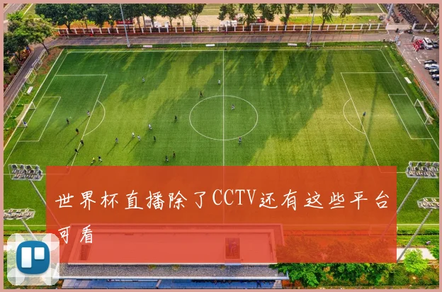 世界杯直播除了CCTV还有这些平台可看