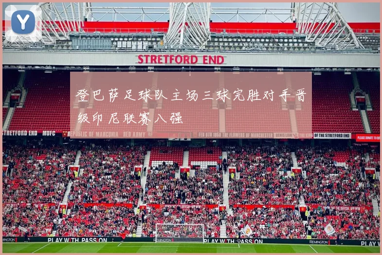 登巴萨足球队主场三球完胜对手晋级印尼联赛八强