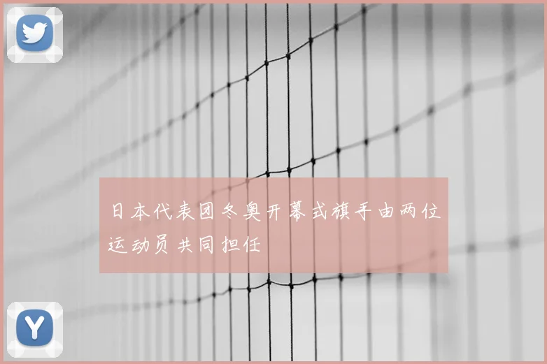 日本代表团冬奥开幕式旗手由两位运动员共同担任